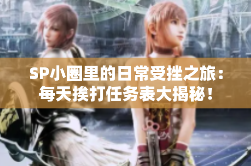 SP小圈里的日常受挫之旅：每天挨打任務表大揭秘！