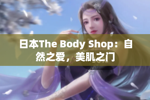 日本The Body Shop：自然之愛，美肌之門