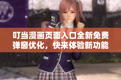 叮當漫畫頁面入口全新免費彈窗優化，快來體驗新功能！