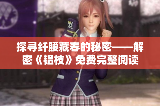 探尋纖腰藏春的秘密——解密《韞枝》免費完整閱讀