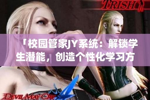 「校園管家JY系統(tǒng)：解鎖學(xué)生潛能，創(chuàng)造個性化學(xué)習(xí)方式」