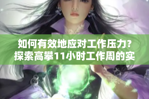如何有效地應(yīng)對(duì)工作壓力？探索高攀11小時(shí)工作周的實(shí)施方法