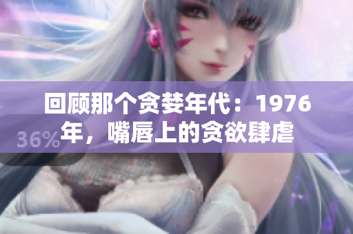 回顧那個貪婪年代：1976年，嘴唇上的貪欲肆虐