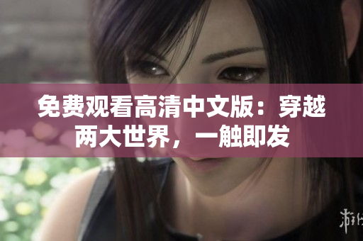 免費觀看高清中文版：穿越兩大世界，一觸即發(fā)