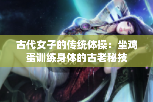 古代女子的傳統體操：坐雞蛋訓練身體的古老秘技