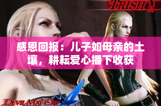 感恩回報：兒子如母親的土壤，耕耘愛心播下收獲