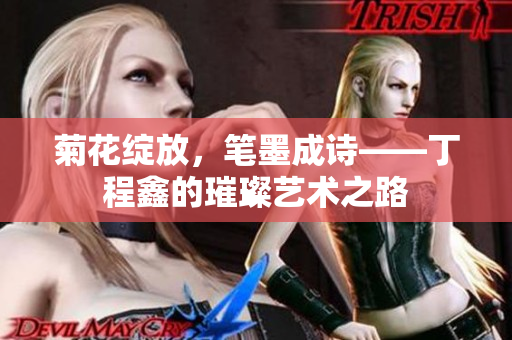 菊花綻放，筆墨成詩——丁程鑫的璀璨藝術之路