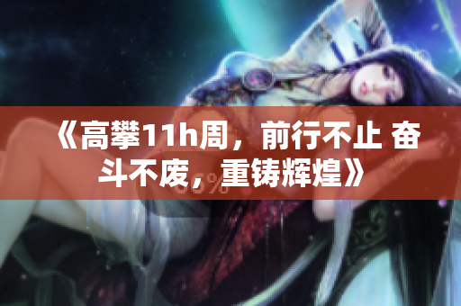 《高攀11h周，前行不止 奮斗不廢，重鑄輝煌》