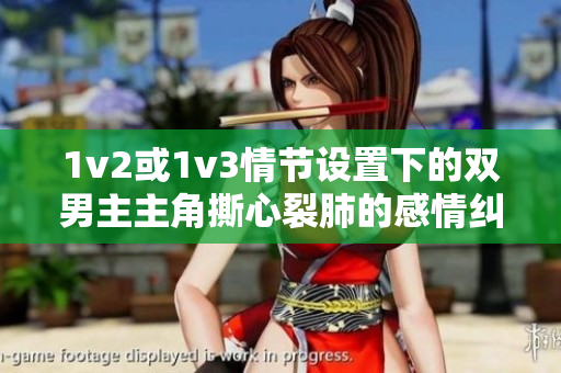 1v2或1v3情節(jié)設(shè)置下的雙男主主角撕心裂肺的感情糾葛