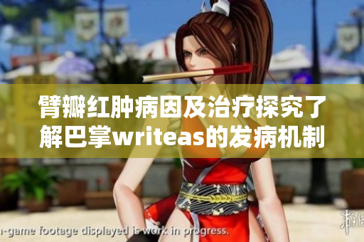 臂瓣紅腫病因及治療探究了解巴掌writeas的發病機制