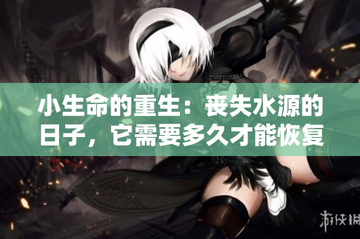 小生命的重生：?jiǎn)适吹娜兆樱枰嗑貌拍芑謴?fù)活力？