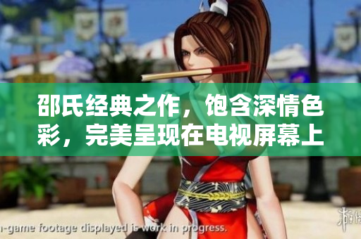邵氏經典之作，飽含深情色彩，完美呈現在電視屏幕上