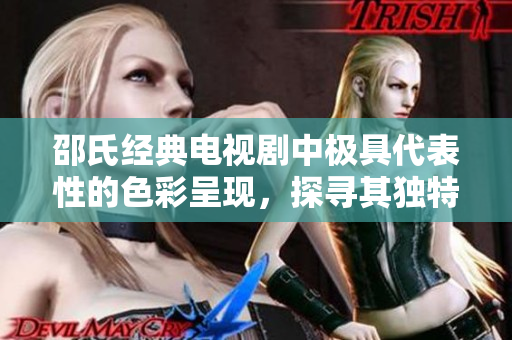 邵氏經典電視劇中極具代表性的色彩呈現，探尋其獨特魅力