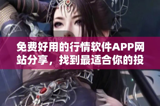 免費好用的行情軟件APP網站分享，找到最適合你的投資利器