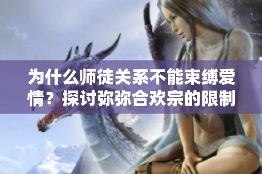 為什么師徒關(guān)系不能束縛愛情？探討彌彌合歡宗的限制問題