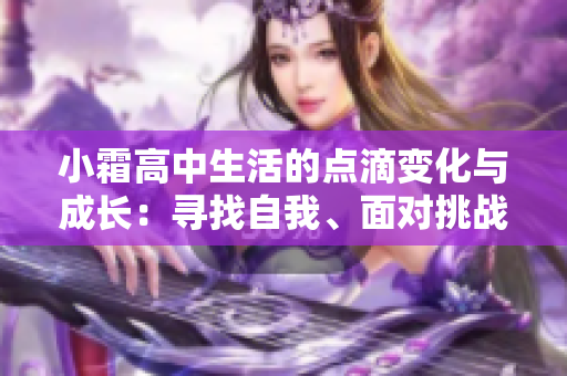 小霜高中生活的點(diǎn)滴變化與成長(zhǎng)：尋找自我、面對(duì)挑戰(zhàn)的成長(zhǎng)之路