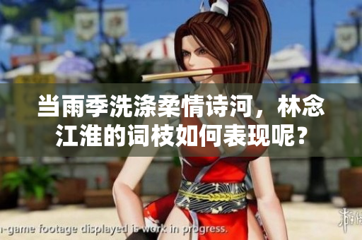 當(dāng)雨季洗滌柔情詩(shī)河，林念江淮的詞枝如何表現(xiàn)呢？