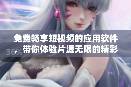 免費(fèi)暢享短視頻的應(yīng)用軟件，帶你體驗(yàn)片源無(wú)限的精彩視界！