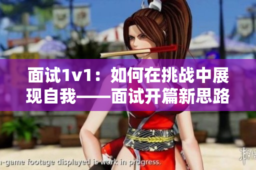 面試1v1：如何在挑戰(zhàn)中展現(xiàn)自我——面試開篇新思路