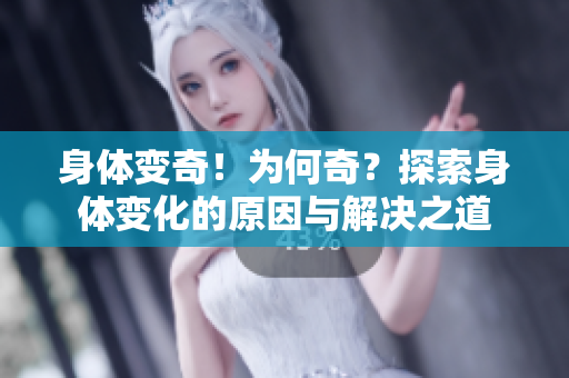 身體變奇！為何奇？探索身體變化的原因與解決之道