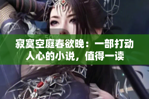 寂寞空庭春欲晚：一部打動人心的小說，值得一讀