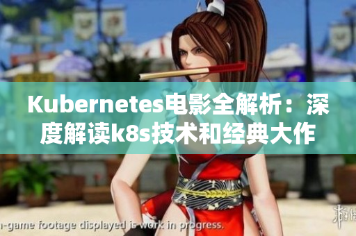 Kubernetes電影全解析：深度解讀k8s技術(shù)和經(jīng)典大作