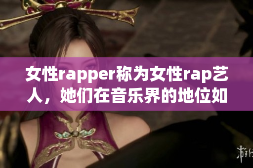 女性rapper稱為女性rap藝人，她們在音樂界的地位如何？(1)