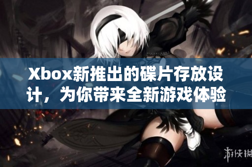 Xbox新推出的碟片存放設計，為你帶來全新游戲體驗！