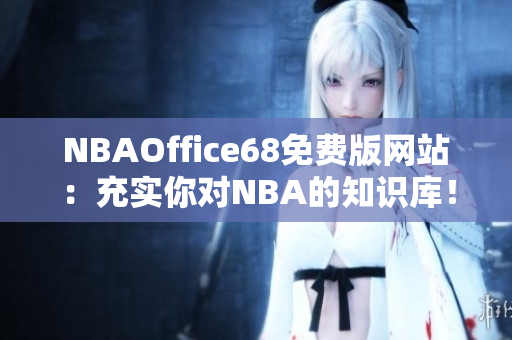 NBAOffice68免費(fèi)版網(wǎng)站：充實(shí)你對(duì)NBA的知識(shí)庫(kù)！