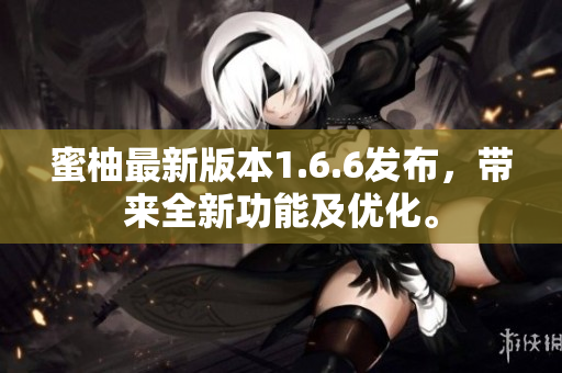 蜜柚最新版本1.6.6發(fā)布，帶來(lái)全新功能及優(yōu)化。