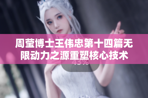 周瑩博士王偉忠第十四篇無限動力之源重塑核心技術