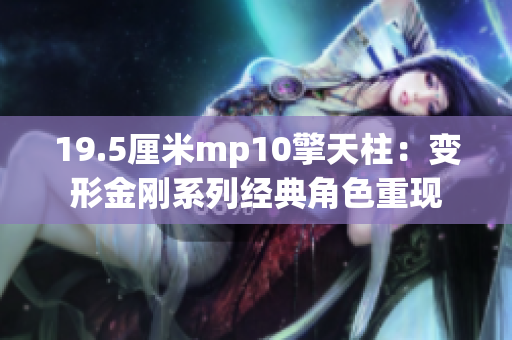 19.5厘米mp10擎天柱：變形金剛系列經典角色重現