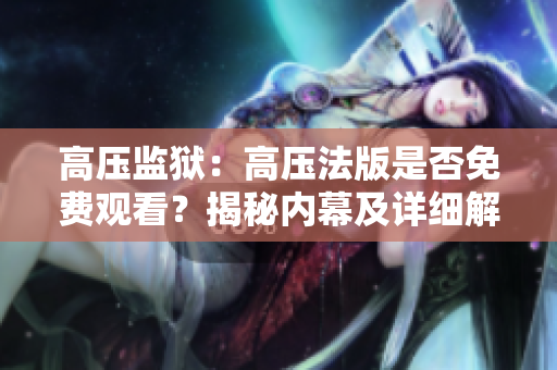高壓監獄：高壓法版是否免費觀看？揭秘內幕及詳細解讀！