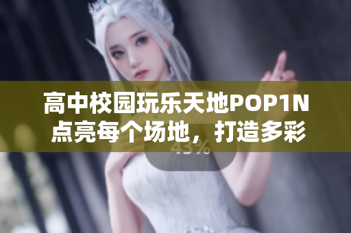 高中校園玩樂天地POP1N 點亮每個場地，打造多彩體驗