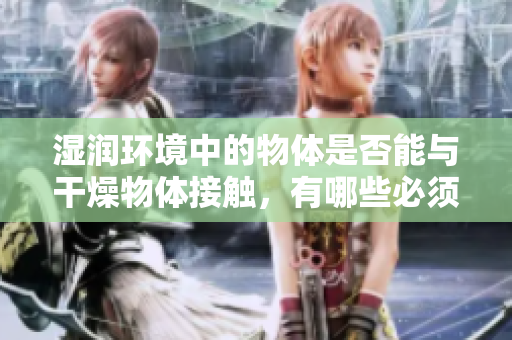 濕潤環境中的物體是否能與干燥物體接觸，有哪些必須進行適當處理？