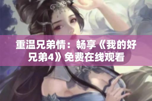 重溫兄弟情：暢享《我的好兄弟4》免費(fèi)在線觀看