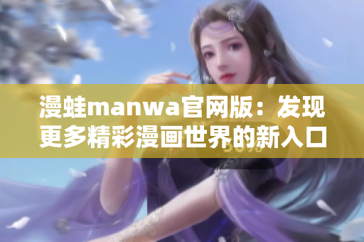 漫蛙manwa官網版：發現更多精彩漫畫世界的新入口