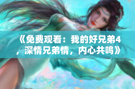 《免費(fèi)觀看：我的好兄弟4，深情兄弟情，內(nèi)心共鳴》